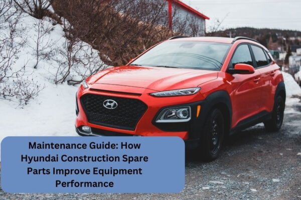 Maintenance Guide: How Hyundai Construction Spare Parts Improve Equipment Performance Maintenance Guide How Hyundai Construction Spare Parts Improve Equipment Performance