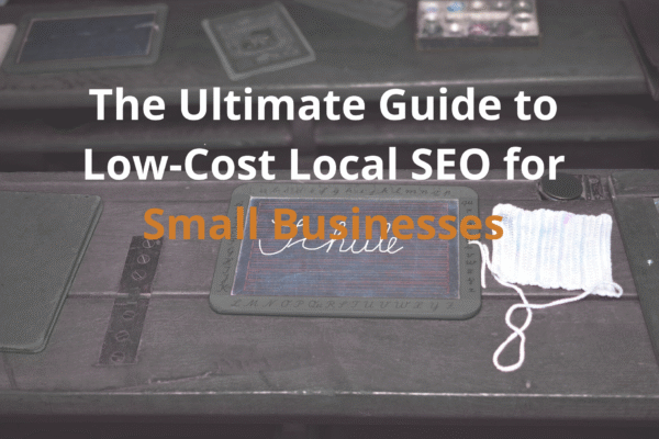 The Ultimate Guide to Low-Cost Local SEO for Small Businesses The Ultimate Guide to Low-Cost Local SEO for Small Businesses
