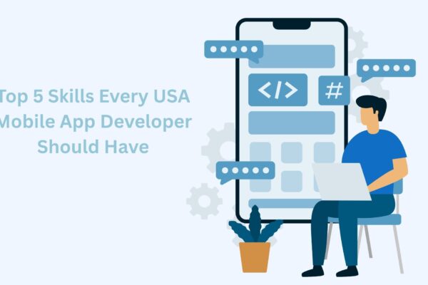 Top 5 Skills Every USA Mobile App Developer Should Have hire mobile app developers