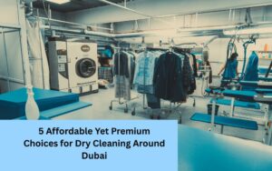 5 Affordable Yet Premium Choices for Dry Cleaning Around Dubai