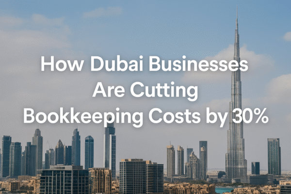 How Dubai Businesses Are Cutting Bookkeeping Costs by 30%