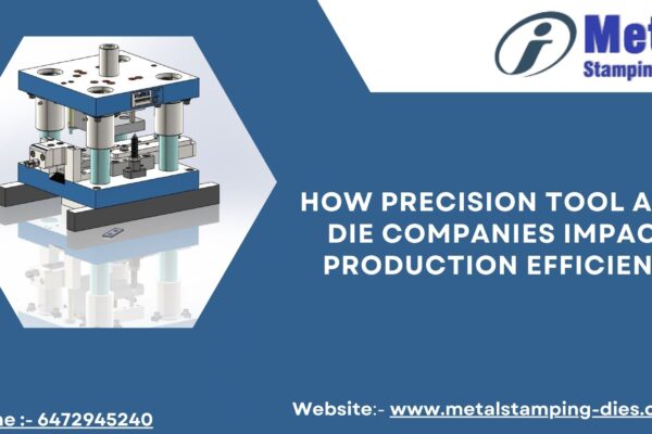 How Precision Tool and Die Companies Impacts Production Efficiency tool and die Companies
