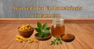 Ayurveda for Endometriosis Treatment: A Natural Path to Healing