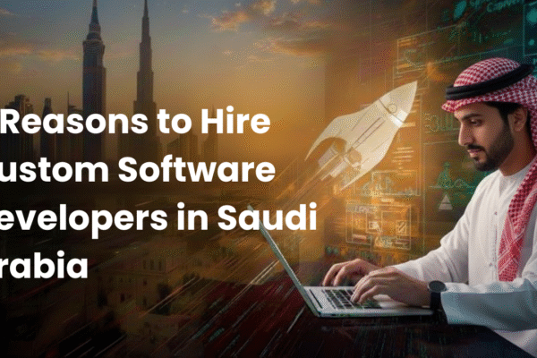 8 Reasons to Hire Custom Software Developers in Saudi Arabia
