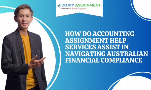 How Do Accounting Assignment Help Services Assist In Navigating Australian Financial Compliance